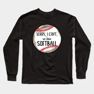 Funny Softball Design, Sorry I Can't We Have Softball Long Sleeve T-Shirt